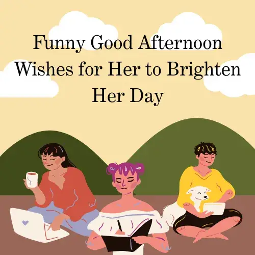 Funny Good Afternoon Wishes for Her to Brighten Her Day