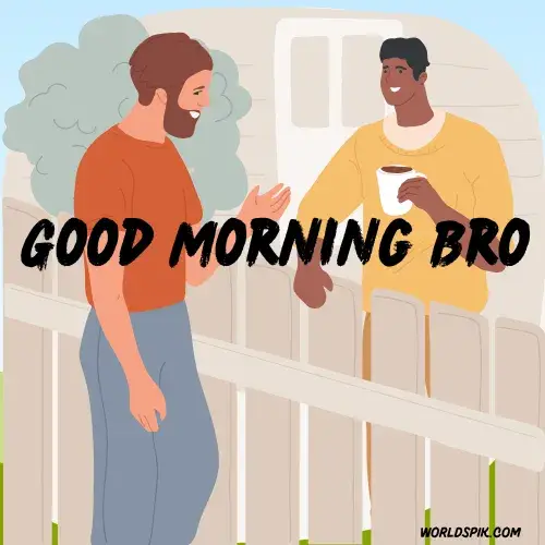 Good Morning Bro