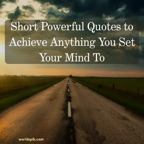 Short Powerful Quotes to Achieve Anything You Set Your Mind To