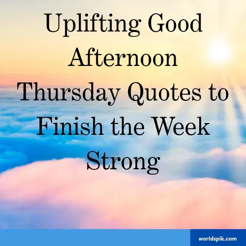 Uplifting Good Afternoon Thursday Quotes to Finish the Week Strong