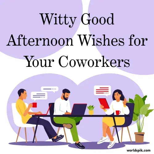 Witty Good Afternoon Wishes for Your Coworkers